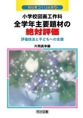 新授業づくり選書22
小学校図画工作科全学年主要単元の絶対評価