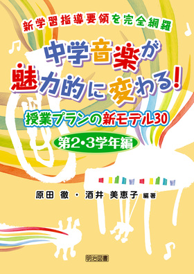 新学習指導要領を完全網羅
中学音楽が魅力的に変わる!授業プランの新モデル30 第2・3学年編