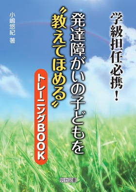 学級担任必携!発達障がいの子どもを“教えてほめる”トレーニングBOOK