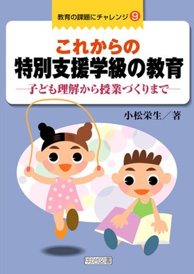 教育の課題にチャレンジ9
これからの特別支援学級の教育
子ども理解から授業づくりまで