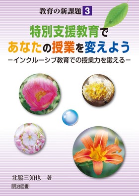 教育の新課題3
特別支援教育であなたの授業を変えよう
インクルーシブ教育での授業力を鍛える