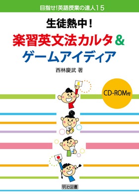 目指せ 英語授業の達人15 生徒熱中 楽習英文法カルタ ゲームアイディア ｃｄ ｒｏｍ付 西林 慶武 著 明治図書オンライン