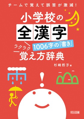 チームで覚えて誤答が激減 小学校の全漢字１００６字の 書き ラクラク覚え方辞典 杉﨑 哲子 著 明治図書オンライン