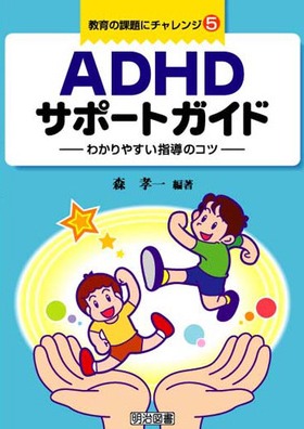 教育の課題にチャレンジ5 ａｄｈｄサポートガイド わかりやすい指導のコツ 森 孝一 編著 明治図書オンライン