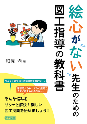 絵心がない先生のための図工指導の教科書 細見 均 著 明治図書オンライン