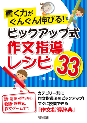 『書く力がぐんぐん伸びる！　ピックアップ式作文指導レシピ３３』