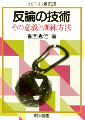 オピニオン叢書 反論の技術 その意義と訓練方法 香西 秀信 著 明治図書オンライン