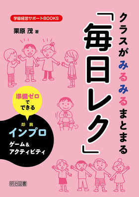 学級経営サポートbooks クラスがみるみるまとまる 毎日レク 準備ゼロでできるインプロゲーム アクティビティ 栗原 茂 著 明治図書オンライン 学級経営サポートbooks クラスがみるみるまとまる 毎日レク 準備ゼロでできるインプロゲーム アクティビティ 栗原 茂 著 明治図書オンライン