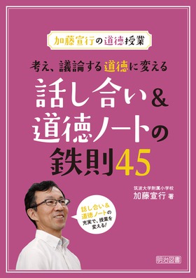 加藤宣行の道徳授業 考え、議論する道徳に変える話し合い&道徳ノートの鉄則45