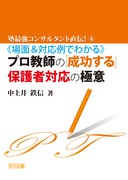 塾最強コンサルタント直伝！4 ≪場面＆対応例でわかる≫プロ教師の「成功する」保護者対応の極意