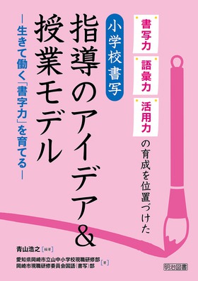 書写力・語彙力・活用力の育成を位置づけた
小学校書写 指導のアイデア&授業モデル
―生きて働く「書字力」を育てる―