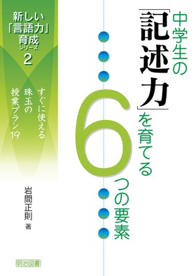 新しい「言語力」育成シリーズ2
中学生の「記述力」を育てる6つの要素
すぐに使える珠玉の授業プラン19