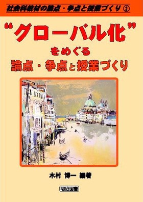 『社会科教材の論点・争点と授業づくり2 “グローバル化”をめぐる論点・争点と授業づくり』