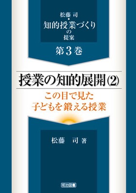 松藤司・知的授業づくりの提案3
授業の知的展開(2) この目で見た子どもを鍛える授業