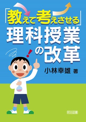 教えて考えさせる 理科授業の改革 小林 幸雄 著 明治図書オンライン 教えて考えさせる 理科授業の改革 小林 幸雄 著 明治図書オンライン