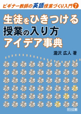 ビギナー教師の英語授業づくり入門7 生徒をひきつける授業の入り方 アイデア事典 瀧沢 広人 著 明治図書オンライン