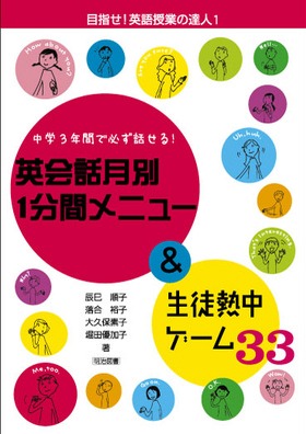 目指せ 英語授業の達人1 英会話月別１分間メニュー 生徒熱中ゲーム３３ 中学３年間で必ず話せる 辰巳 順子 他 著 明治図書オンライン