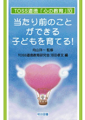toss道徳 心の教育 10 当たり前のことができる子どもを育てる 河田 孝文 編 明治図書オンライン toss道徳 心の教育 10 当たり前のことができる子どもを育てる 河田 孝文 編 明治図書オンライン